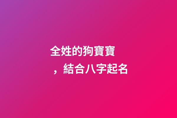 全姓的狗寶寶，結合八字起名